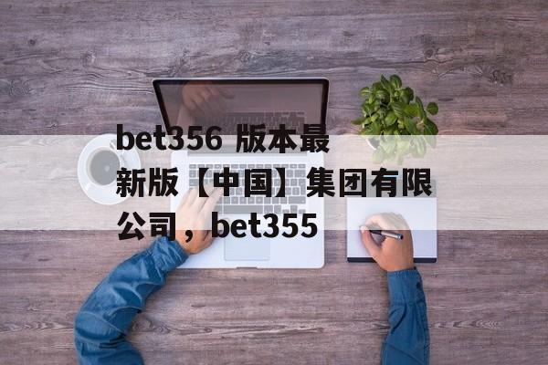 bet356 版本最新版【中国】集团有限公司，bet355